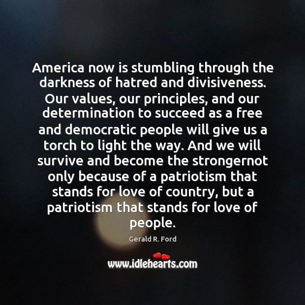 America now is stumbling through the darkness of hatred and divisiveness. Our Image