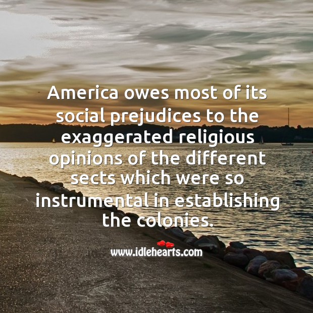 America owes most of its social prejudices to the exaggerated religious opinions of Image