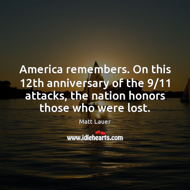 America remembers. On this 12th anniversary of the 9/11 attacks, the nation honors Matt Lauer Picture Quote