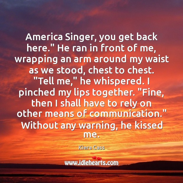 America Singer, you get back here.” He ran in front of me, Kiera Cass Picture Quote