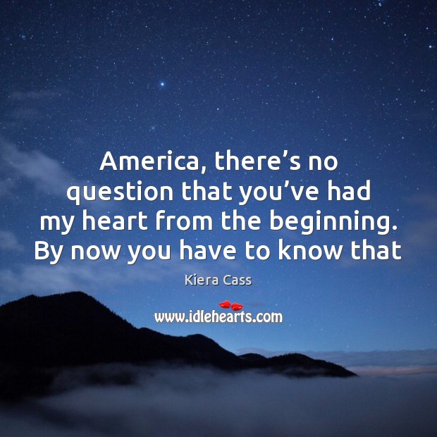 America, there’s no question that you’ve had my heart from Kiera Cass Picture Quote