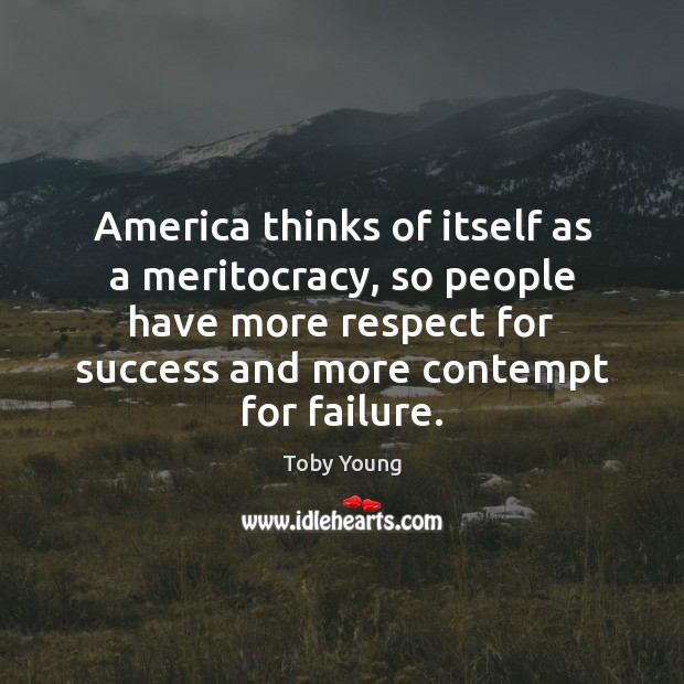 America thinks of itself as a meritocracy, so people have more respect Toby Young Picture Quote