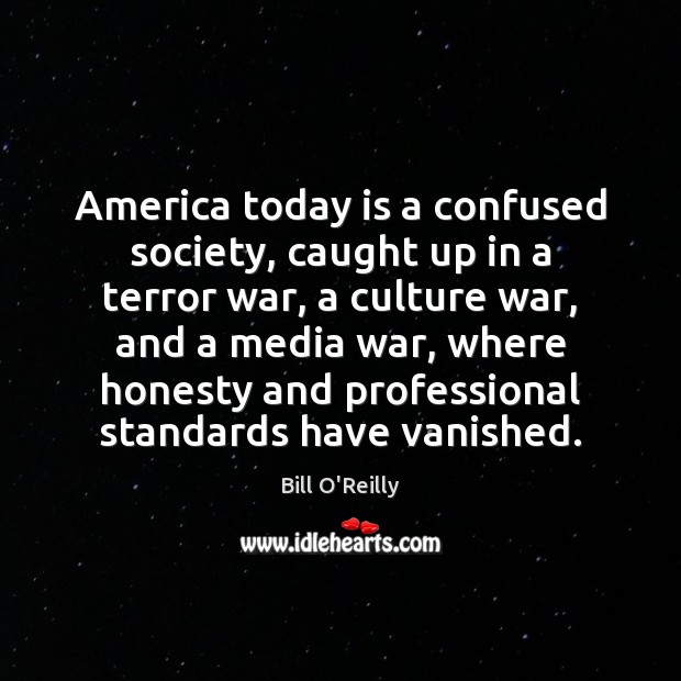 America today is a confused society, caught up in a terror war, Bill O’Reilly Picture Quote