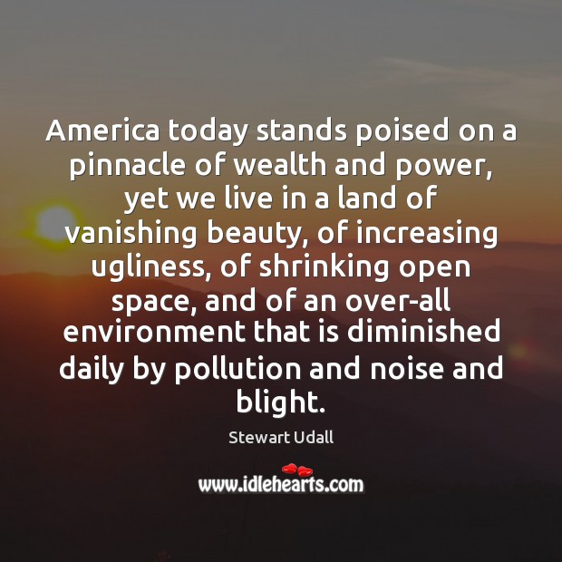 America today stands poised on a pinnacle of wealth and power, yet Stewart Udall Picture Quote