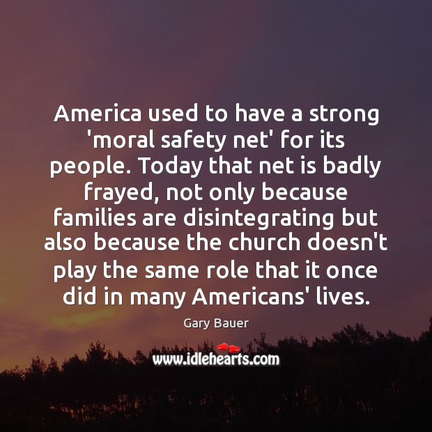 America used to have a strong ‘moral safety net’ for its people. Gary Bauer Picture Quote