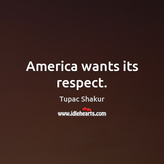 America wants its respect. Image