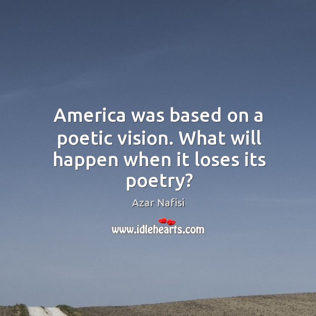 America was based on a poetic vision. What will happen when it loses its poetry? Image