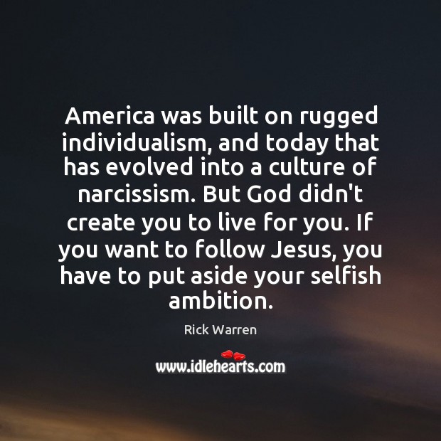 America was built on rugged individualism, and today that has evolved into Rick Warren Picture Quote