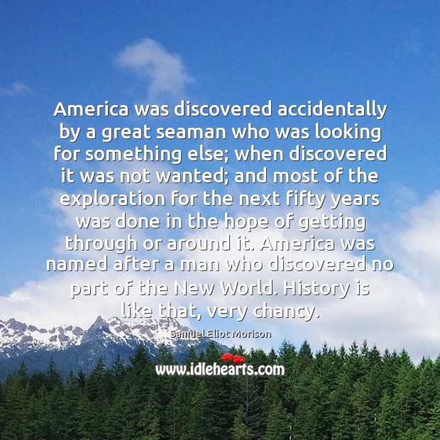 America was discovered accidentally by a great seaman who was looking for Samuel Eliot Morison Picture Quote