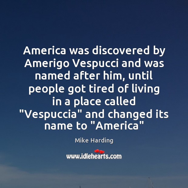 America was discovered by Amerigo Vespucci and was named after him, until Mike Harding Picture Quote