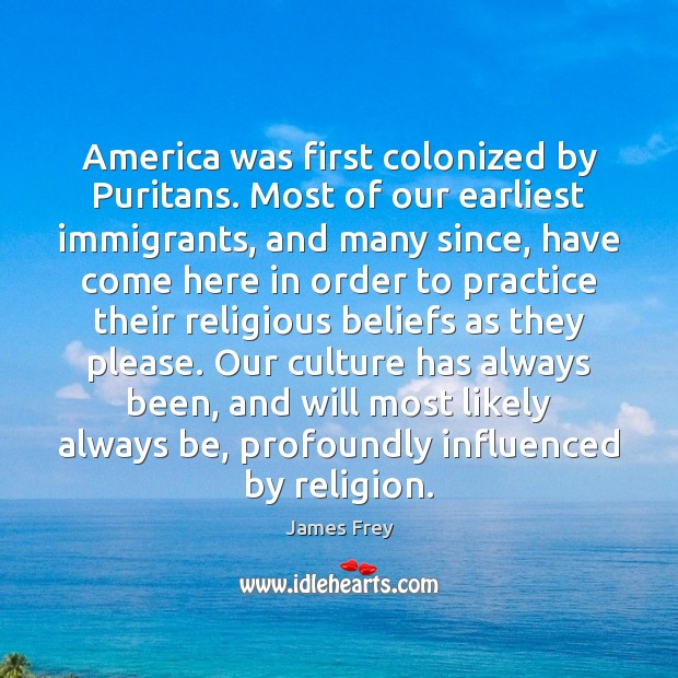 America was first colonized by Puritans. Most of our earliest immigrants, and James Frey Picture Quote