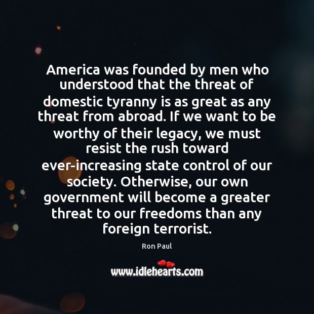 America was founded by men who understood that the threat of domestic Ron Paul Picture Quote