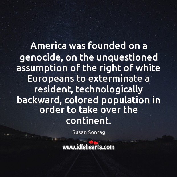 America was founded on a genocide, on the unquestioned assumption of the Image