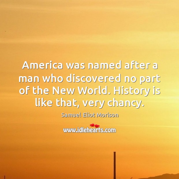 America was named after a man who discovered no part of the Samuel Eliot Morison Picture Quote