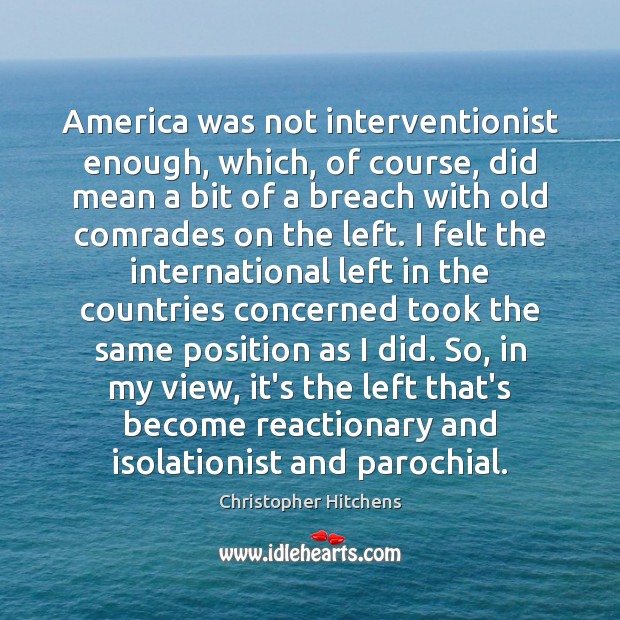 America was not interventionist enough, which, of course, did mean a bit 