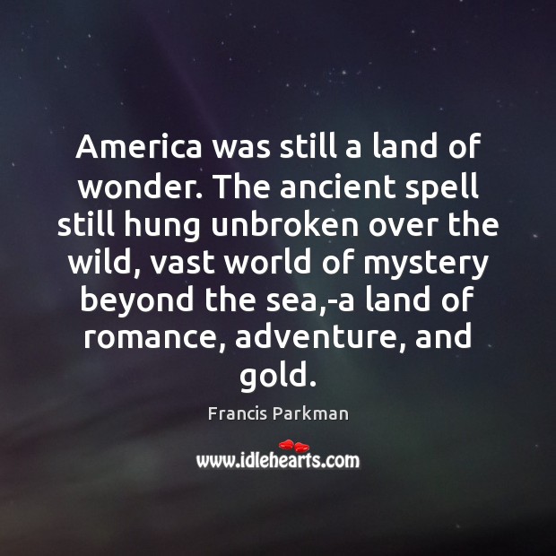 America was still a land of wonder. The ancient spell still hung Francis Parkman Picture Quote