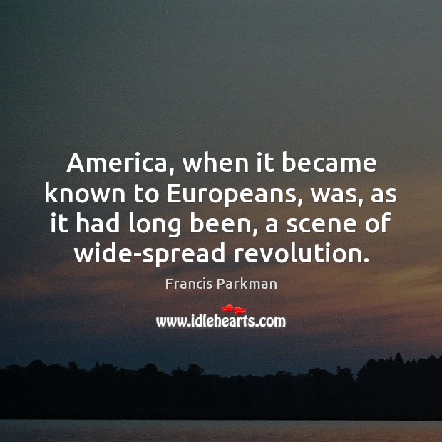 America, when it became known to Europeans, was, as it had long Francis Parkman Picture Quote
