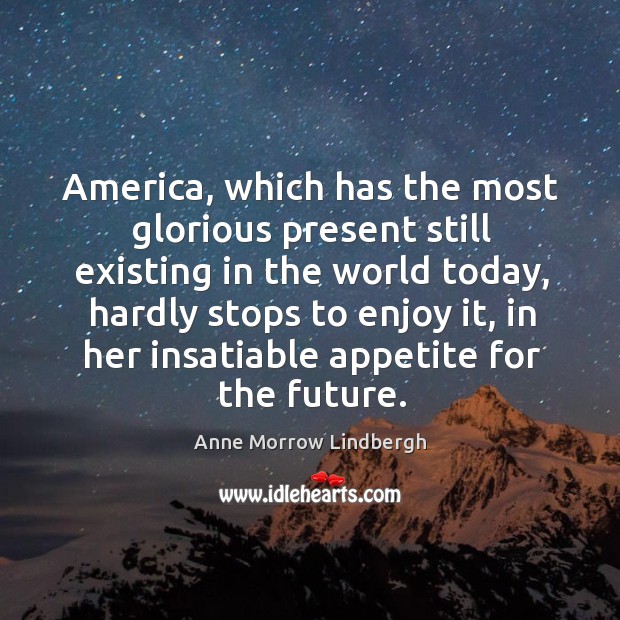 America, which has the most glorious present still existing in the world today Anne Morrow Lindbergh Picture Quote