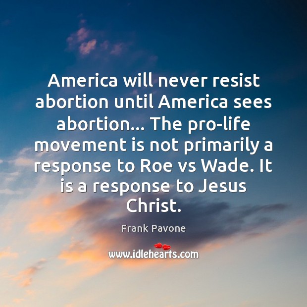America will never resist abortion until America sees abortion… The pro-life movement Frank Pavone Picture Quote