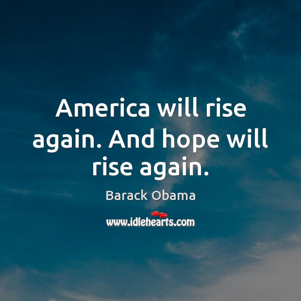 America will rise again. And hope will rise again. Barack Obama Picture Quote
