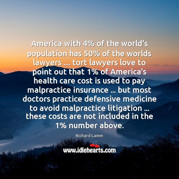 America with 4% of the world’s population has 50% of the worlds lawyers …. tort Richard Lamm Picture Quote