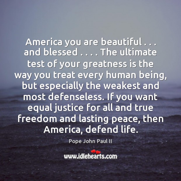 America you are beautiful . . . and blessed . . . . The ultimate test of your greatness Pope John Paul II Picture Quote