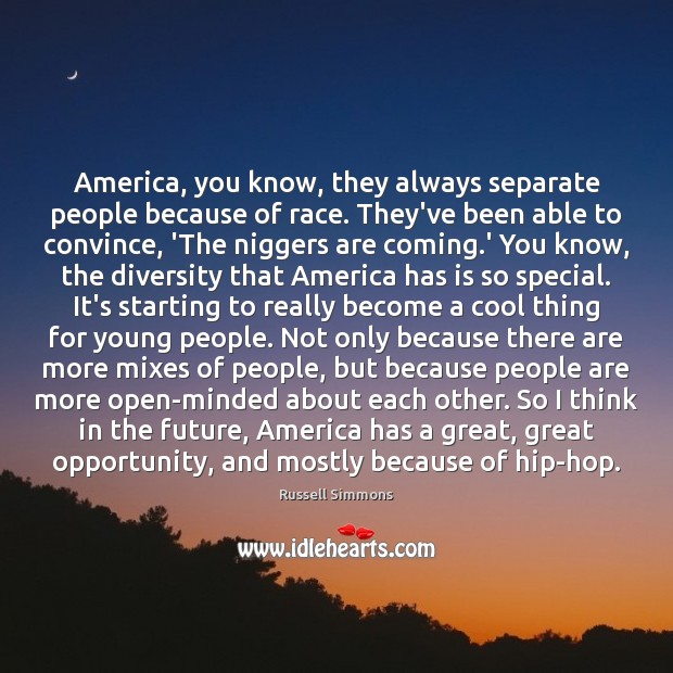America, you know, they always separate people because of race. They’ve been Russell Simmons Picture Quote