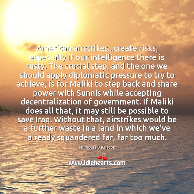 American airstrikes…create risks, especially if our intelligence there is rusty. The Image