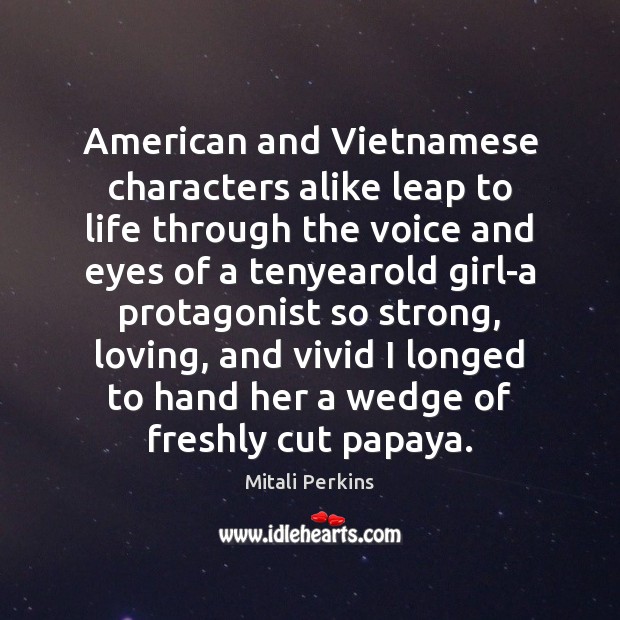 American and Vietnamese characters alike leap to life through the voice and Mitali Perkins Picture Quote