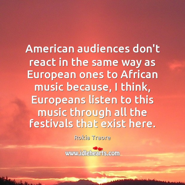 American audiences don’t react in the same way as European ones to Rokia Traore Picture Quote
