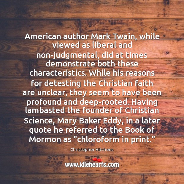 American author Mark Twain, while viewed as liberal and non-judgmental, did at Christopher Hitchens Picture Quote