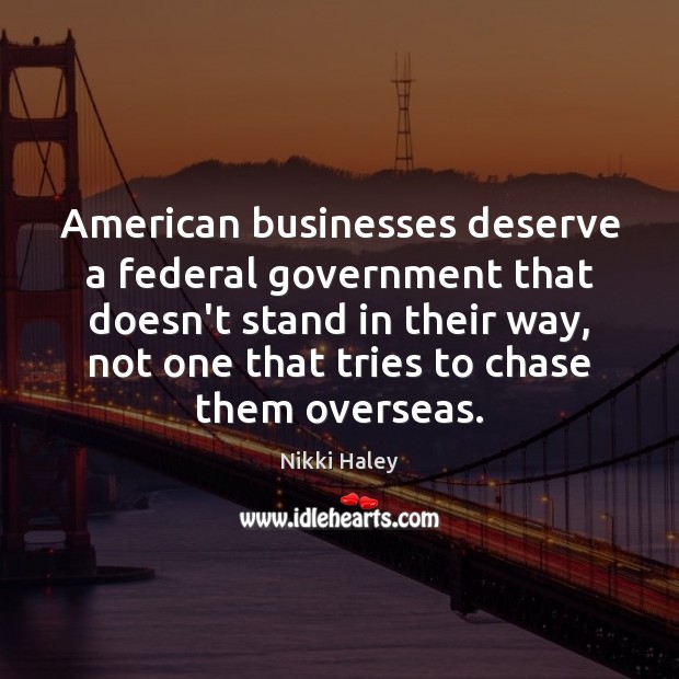 American businesses deserve a federal government that doesn’t stand in their way, Nikki Haley Picture Quote