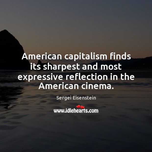 American capitalism finds its sharpest and most expressive reflection in the American Sergei Eisenstein Picture Quote