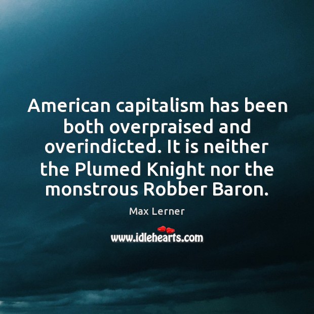 American capitalism has been both overpraised and overindicted. It is neither the Image