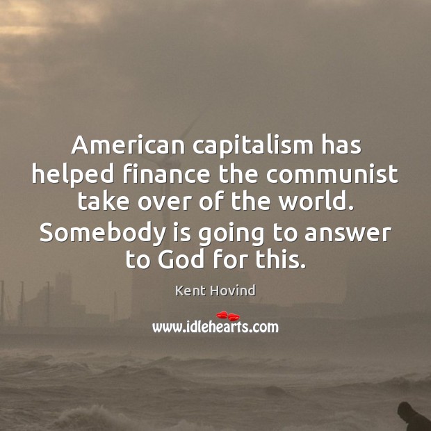 American capitalism has helped finance the communist take over of the world. Kent Hovind Picture Quote