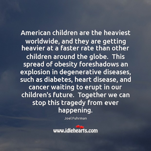 American children are the heaviest worldwide, and they are getting heavier at Joel Fuhrman Picture Quote