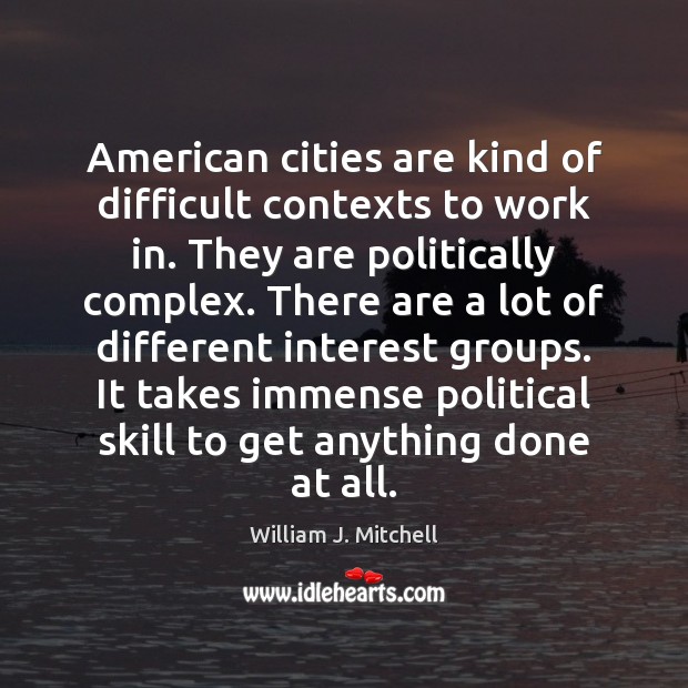 American cities are kind of difficult contexts to work in. They are 