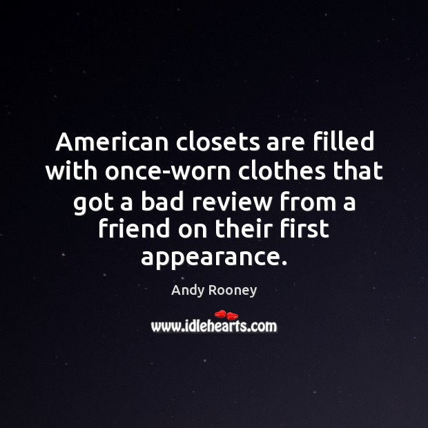 American closets are filled with once-worn clothes that got a bad review Andy Rooney Picture Quote