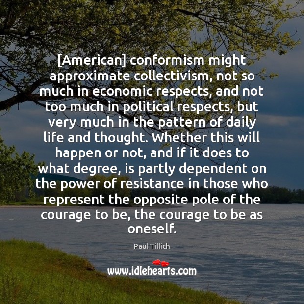 [American] conformism might approximate collectivism, not so much in economic respects, and Paul Tillich Picture Quote