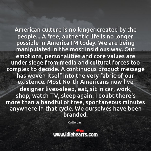 American culture is no longer created by the people… A free, authentic Kalle Lasn Picture Quote