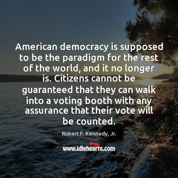 American democracy is supposed to be the paradigm for the rest of Democracy Quotes Image