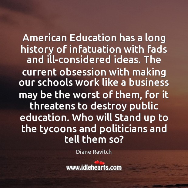 American Education has a long history of infatuation with fads and ill-considered Diane Ravitch Picture Quote