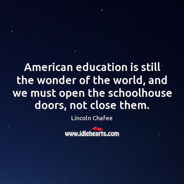 American education is still the wonder of the world, and we must 