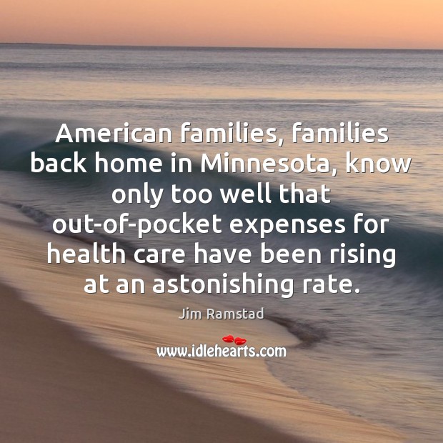American families, families back home in Minnesota, know only too well that Jim Ramstad Picture Quote
