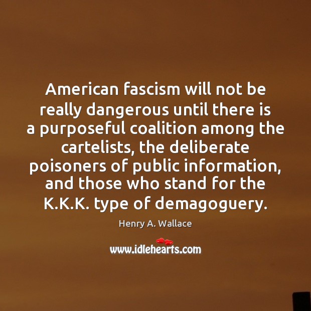 American fascism will not be really dangerous until there is a purposeful Henry A. Wallace Picture Quote