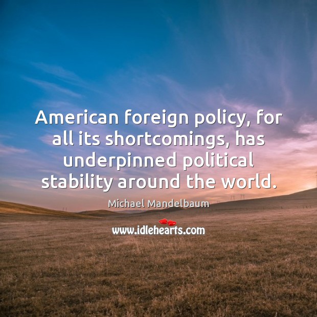 American foreign policy, for all its shortcomings, has underpinned political stability around Image