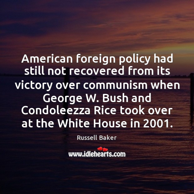 American foreign policy had still not recovered from its victory over communism Russell Baker Picture Quote