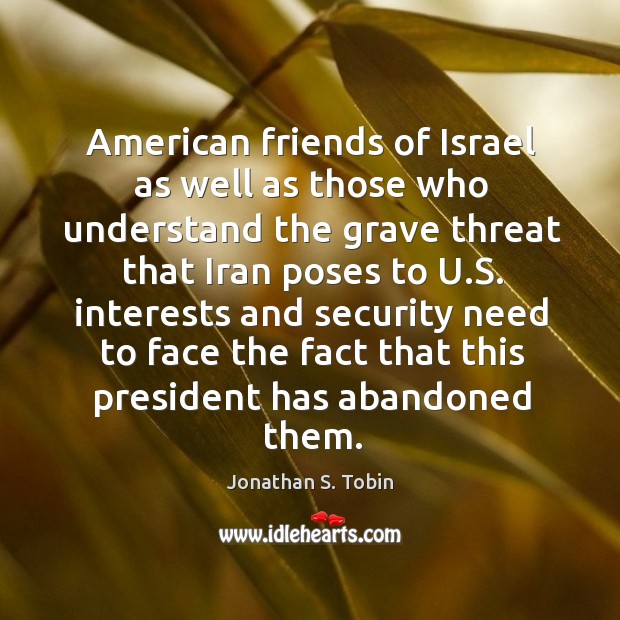 American friends of Israel as well as those who understand the grave Jonathan S. Tobin Picture Quote