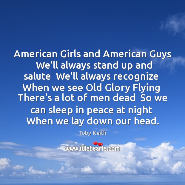 American Girls and American Guys  We’ll always stand up and salute  We’ll Toby Keith Picture Quote