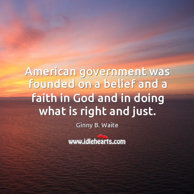 American government was founded on a belief and a faith in God and in doing what is right and just. Image